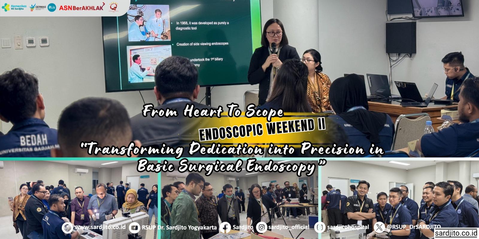 FROM HEART TO SCOPE, ENDOSCOPIC WEEKEND II "TRANSFORMING DEDICATION INTO PRECISION IN BASIC SURGICAL ENDOSCOPY